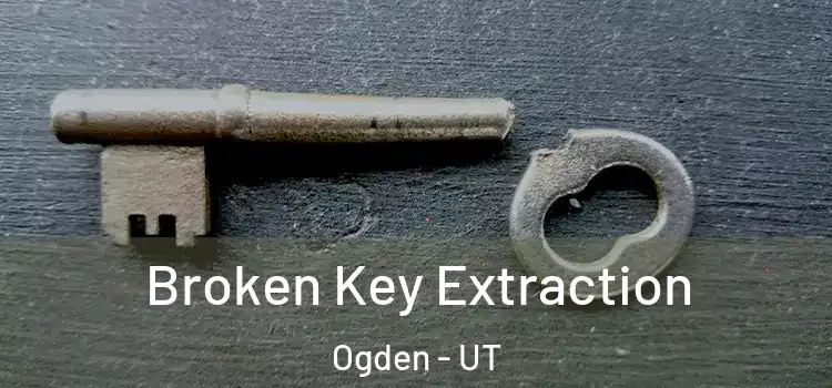  Broken Key Extraction Ogden - UT