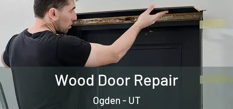 Wood Door Repair Ogden - UT